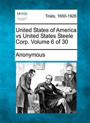 United States of America vs United States Steele Corp. Volume 6 of 30,1275071082,9781275071087