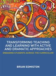 Transforming Teaching and Learning with Active and Dramatic Approaches Engaging Students Across the Curriculum,0415531012,9780415531016