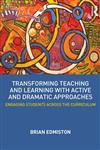 Transforming Teaching and Learning with Active and Dramatic Approaches Engaging Students Across the Curriculum,0415531012,9780415531016