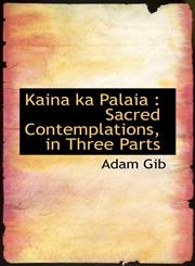 Kaina ka Palaia Sacred Contemplations, in Three Parts,1115585088,9781115585088