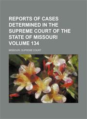 Reports of cases determined in the Supreme Court of the state of Missouri Volume 134,1154312461,9781154312461