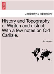 History and Topography of Wigton and district. With a few notes on Old Carlisle.,1240920970,9781240920976