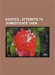 Exotics ;  attempts to domesticate them,1151348503,9781151348500