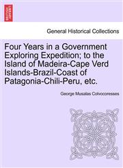 Four Years in a Government Exploring Expedition; to the Island of Madeira-Cape Verd Islands-Brazil-Coast of Patagonia-Chili-Peru, etc.,1241597219,9781241597214