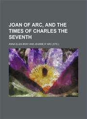 Joan of Arc, and the Times of Charles the Seventh,1150561963,9781150561962