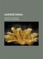 Aureretanga; groans of the Maoris,1150543205,9781150543203