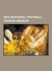 2010 National Football League Season 2010 National Football League Season by Team, 2010 NFL Draft, 2010 Philadelphia Eagles Season, 2010 Denver Bronc,1230596348,9781230596341