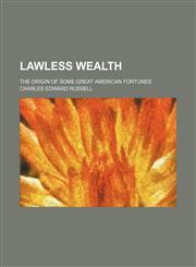 Lawless wealth; the origin of some great American fortunes,1150564296,9781150564291