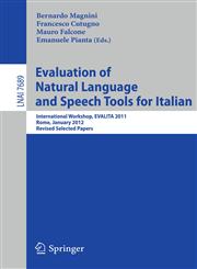 Evaluation of Natural Language and Speech Tool for Italian International Workshop, EVALITA 2011, Rome, January 24-25, 2012, Revised Selected Papers,3642358276,9783642358272