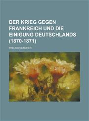 Der Krieg Gegen Frankreich Und Die Einigung Deutschlands (1870-1871),1153573709,9781153573702