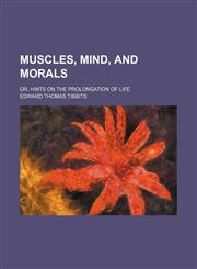 Muscles, Mind, and Morals; Or, Hints on the Prolongation of Life,1151534455,9781151534453