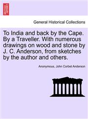 To India and back by the Cape. By a Traveller. With numerous drawings on wood and stone by J. C. Anderson, from sketches by the author and others.,1240913575,9781240913572