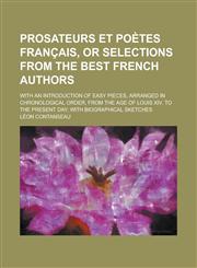 Prosateurs et poètes français, or selections from the best French authors; with an introduction of easy pieces, arranged in chronological order, from the age of Louis XIV. to the present day; with biographical sketches,1230169555,9781230169552