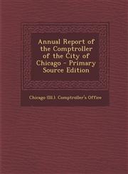 Annual Report of the Comptroller of the City of Chicago - Primary Source Edition,1294267493,9781294267492