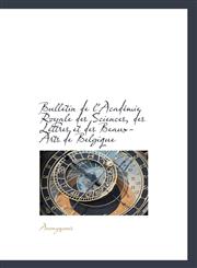 Bulletin de l'Académie Royale des Sciences, des Lettres et des Beaux-Arts de Belgique,1117092593,9781117092591
