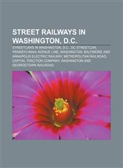 Street railways in Washington, D.C. Streetcars in Washington, D.C., DC Streetcar, Pennsylvania Avenue Line, Washington,1157568246,9781157568247