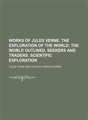 Works of Jules Verne (Volume 15);  The exploration of the world The world outlined. Seekers and traders. Scientific exploration,1151263699,9781151263698