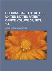 Official gazette of the United States Patent Office Volume 37, nos. 1-4,1236986466,9781236986467