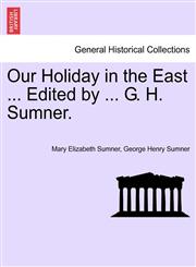 Our Holiday in the East ... Edited by ... G. H. Sumner.,1241490813,9781241490812