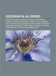 Geografia Algeriei Munți din Algeria, Orașe în Algeria, Provincii în Algeria, Vulcani din Algeria, Munții Atlas, Ahaggar,123295151X,9781232951513