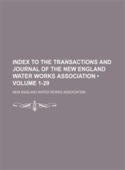 Index to the Transactions and Journal of the New England Water Works Association (Volume 1-29),1151353132,9781151353139