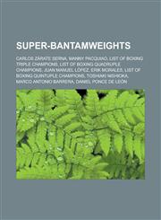 Super-Bantamweights Carlos Zarate Serna, Manny Pacquiao, List of Boxing Triple Champions, List of Boxing Quadruple Champions, Juan Manuel,1155496809,9781155496801