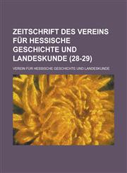 Zeitschrift Des Vereins Für Hessische Geschichte Und Landeskunde (28-29),1235130479,9781235130472