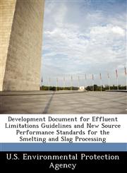 Development Document for Effluent Limitations Guidelines and New Source Performance Standards for the Smelting and Slag Processing,1249587034,9781249587033