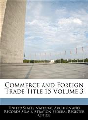 Commerce and Foreign Trade Title 15 Volume 3,124040008X,9781240400089