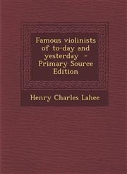 Famous violinists of to-day and yesterday  - Primary Source Edition,1295588358,9781295588350