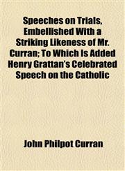 Speeches on Trials, Embellished With a Striking Likeness of Mr. Curran; To Which Is Added Henry Grattan's Celebrated Speech on the Catholic,1152616099,9781152616097