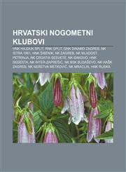 Hrvatski nogometni klubovi HNK Hajduk Split, RNK Split, GNK Dinamo Zagreb, NK Istra 1961, HNK Šibenik, NK Zagreb, NK Mladost Petrinja,1233344129,9781233344123