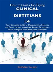 How to Land a Top-Paying Clinical Dietitians Job Your Complete Guide to Opportunities, Resumes and Cover Letters, Interviews, Salaries, Promotions, W,1486105580,9781486105588