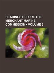 Hearings Before the Merchant Marine Commission (Volume 3),115408194X,9781154081947