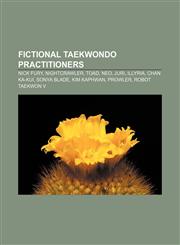 Fictional taekwondo practitioners Nick Fury, Nightcrawler, Toad, Neo, Juri, Illyria, Chan Ka-kui, Sonya Blade, Kim Kaphwan, Prowler,1155185021,9781155185026