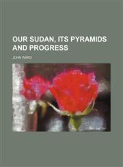 Our Sudan, its pyramids and progress,1130459020,9781130459029