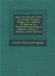 Salem Witchcraft With an Account of Salem Village, and a History of Opinions On Witchcraft and Kindred Subjects. Volume II - Primary Source Edition,129385056X,9781293850565
