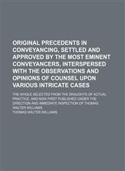Original precedents in conveyancing, settled and approved by the most eminent conveyancers, interspersed with the observations and opinions of counsel upon various intricate cases (Volume 1); the whole selected from the draughts of actual practice, and no,1150468653,9781150468650