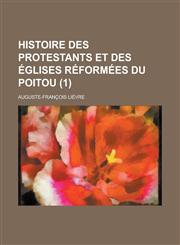Histoire Des Protestants Et Des Eglises Reformees Du Poitou (1),115349602X,9781153496025