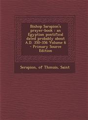 Bishop Sarapion's prayer-book an Egyptian pontifical dated probably about A.D. 350-356 Volume 6 - Primary Source Edition,1295820013,9781295820016