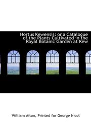 Hortus Kewensis or,a Catalogue of the Plants Cultivated in the Royal Botanic Garden at Kew,1140418181,9781140418184
