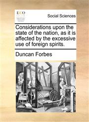 Considerations upon the state of the nation, as it is affected by the excessive use of foreign spirits.,1170586236,9781170586235