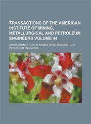 Transactions of the American Institute of Mining, Metallurgical and Petroleum Engineers Volume 44,1236928733,9781236928733