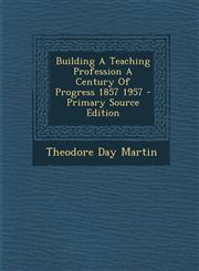 Building A Teaching Profession A Century Of Progress 1857 1957 - Primary Source Edition,1293361887,9781293361887