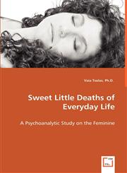 Sweet Little Deaths of Everyday Life - A Psychoanalytic Study on the Feminine,3639011015,9783639011012