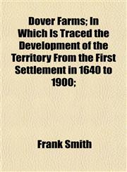 Dover Farms; In Which Is Traced the Development of the Territory From the First Settlement in 1640 to 1900;,1152885464,9781152885462