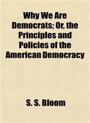 Why We Are Democrats; Or, the Principles and Policies of the American Democracy,1152492918,9781152492912