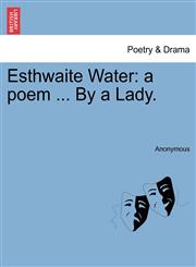 Esthwaite Water a poem ... By a Lady.,1241035512,9781241035518