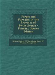 Forges and Furnaces in the Province of Pennsylvania - Primary Source Edition,1295522799,9781295522798