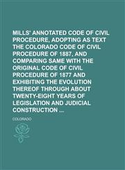 Mills' Annotated Code of Civil Procedure, Adopting as Text the Colorado Code of Civil Procedure of 1887, and Comparing Same with the Original Code of,1234106809,9781234106805